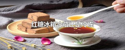 ​红糖放冰箱保鲜还是冷藏 红糖是常温还是冷藏