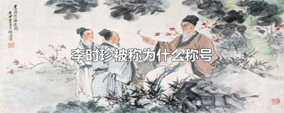 ​李时珍被尊称为 李时珍的尊称是什么