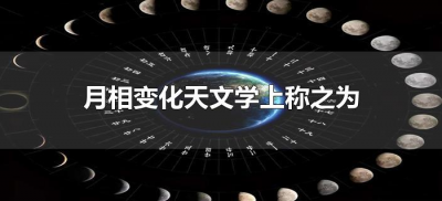 月相变化天文学上称之为(月相变化的周期在天文学上称为一个什么月)