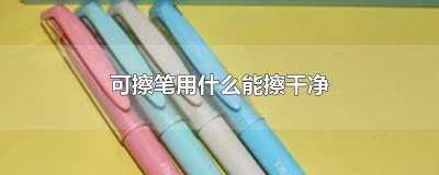​可擦笔用什么能擦干净