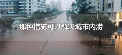 那种措施可以解决城市内涝(什么可以解决城市内涝)