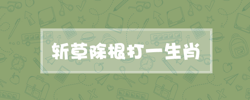 斩草除根打一生肖