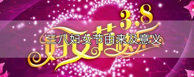 ​三八妇女节由来及意义简述作文 三八妇女节的由来简述
