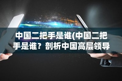 中国二把手是谁(中国二把手是谁?剖析中国高层领导班子)