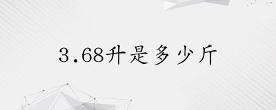 ​3.68升是多少斤