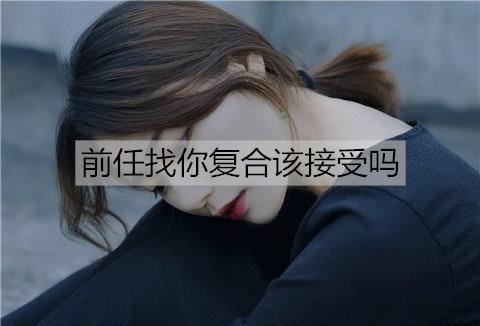 前任找你复合该接受吗3